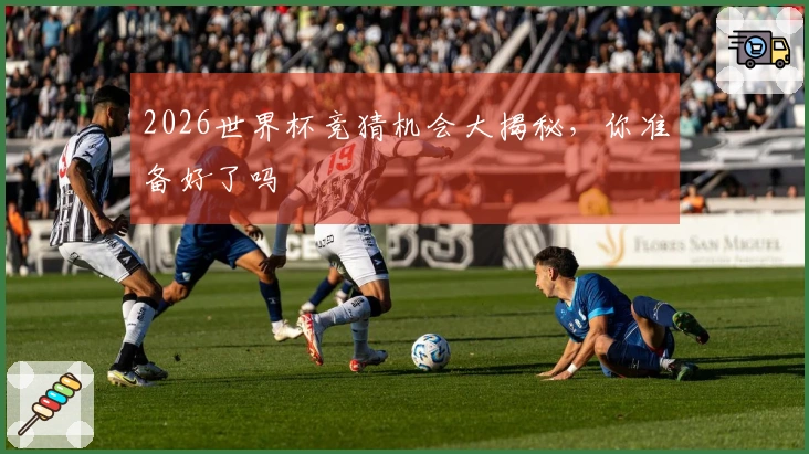 2026世界杯竞猜机会大揭秘，你准备好了吗