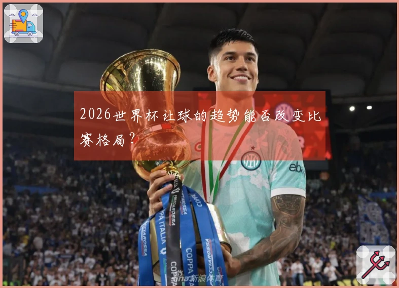 2026世界杯让球的趋势能否改变比赛格局？