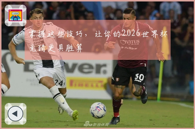 掌握这些技巧，让你的2026世界杯竞猜更具胜算