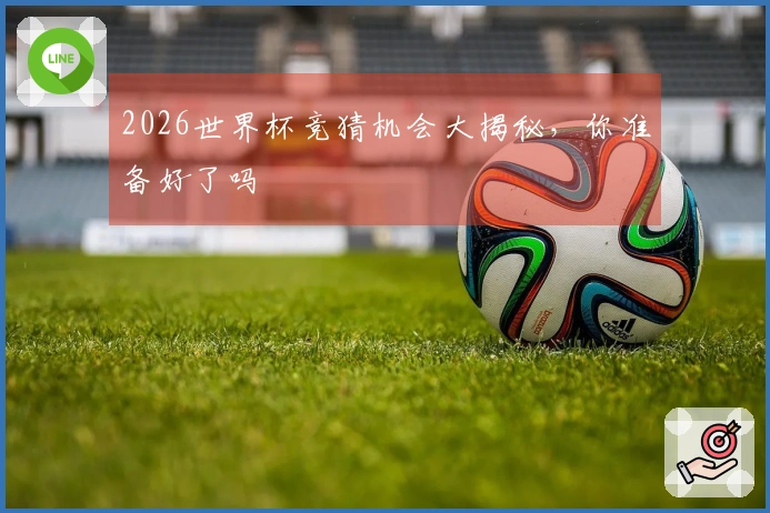 2026世界杯竞猜机会大揭秘，你准备好了吗